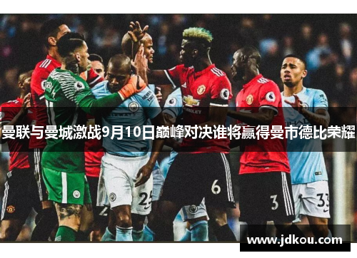 曼联与曼城激战9月10日巅峰对决谁将赢得曼市德比荣耀