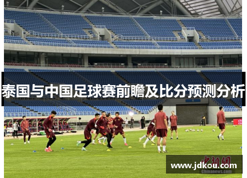泰国与中国足球赛前瞻及比分预测分析