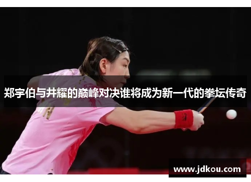 郑宇伯与井耀的巅峰对决谁将成为新一代的拳坛传奇